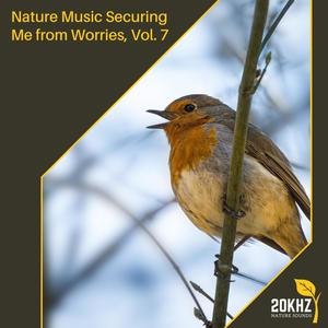 Nature Music Securing Me from Worries, Vol. 7