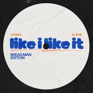 Like I Like It (Bread.Man Edition)