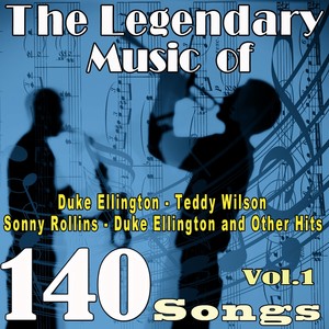 The Legendary Music of Duke Ellington, Teddy Wilson, Sonny Rollins, Duke Ellington and Other Hits, Vol. 1 (140 Songs)