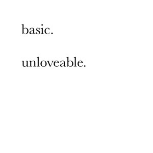 Basic. Unloveable.