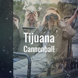 Tijuana Cannonball