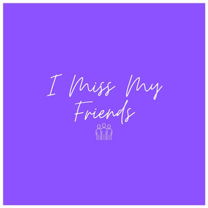 I Miss My Friends