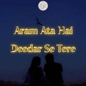 Aram Ata Hai Deedar Se Tere