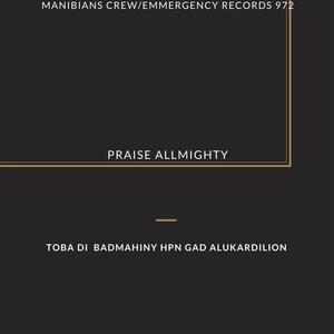 Praise Allmighty (feat. Toba Di Badmahiny hpn Gad AlukarDiLion, Manibians Crew, emmergencyRecords972, Toba Di Badmahiny & Toba Di Lion) (Radio Edit)