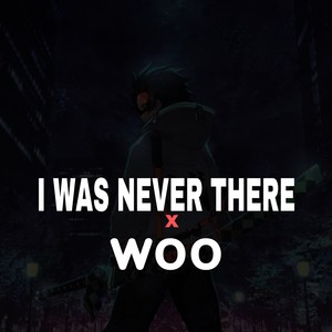 I was Never There x Woo