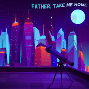 Father, Take Me Home