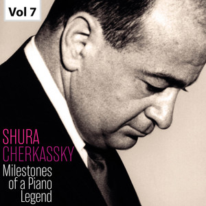 Milestones of A Piano Legend: Shura Cherkassky, Vol. 7