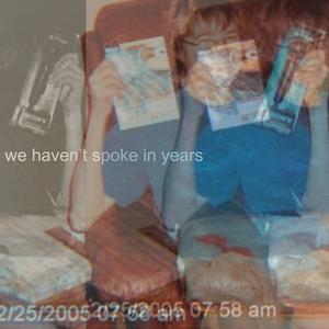We haven't spoke in years
