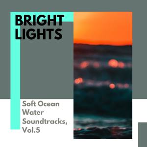 Bright Lights - Soft Ocean Water Soundtracks, Vol.5