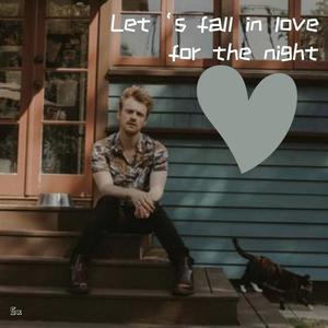 Let’s fall in love for the night