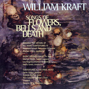 KRAFT, W.: Songs of Flowers, Bells and Death / Silent Boughs / Contextures II: The Final Beast