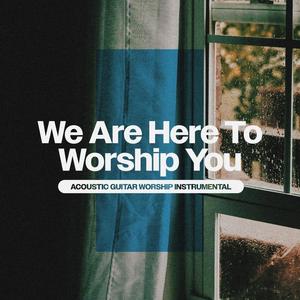 We Are Here To Worship You (feat. Dave Cleveland)