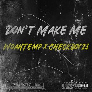 Don't Make Me (feat. Checkboy23) [Explicit]