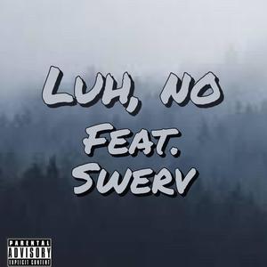 Luh, no (feat. Swerv) (Explicit)