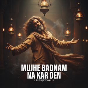 Mujhe Badnam Na Kar Den (Sufi Qawwali)