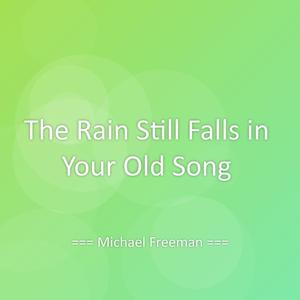 The Rain Still Falls in Your Old Song