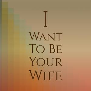 I Want to Be Your Wife