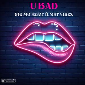 U BAD (feat. MST VIBEZ)