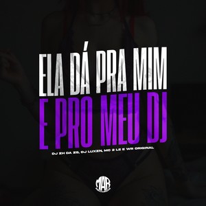 ELA DÁ PRA MIM E PRO MEU DJ (Explicit)