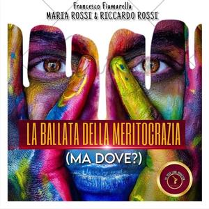 LA BALLATA DELLA MERITOCRAZIA (MA DOVE?) (feat. FRANCESCO FIUMARELLA & MARIA FLORES ROSSI & RICCARDO ROSSI) (Special Version)