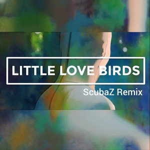 Little Love Birds (ScubaZ Remix)