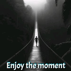 Enjoy the moment