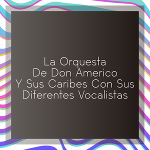 La Orquesta de Don Americo y Sus Caribes Con Sus Diferentes Vocalistas