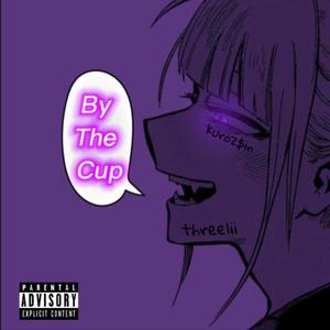 by the cup (feat. threelii) [Explicit]