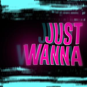 Just Wanna (Explicit)