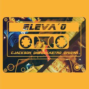 ELEVA O (feat. Cjackson, Dheubkastro, Efedea, DJ Ropo & Elevence) (Explicit)