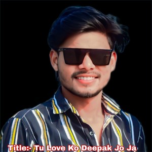 Tu Love Ko Deepak Jo Ja