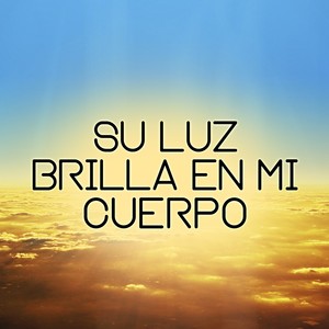 Su Luz Brilla en Mi Cuerpo