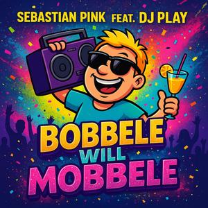 Bobbele will mobbele (feat. DJ Play)