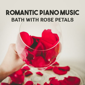 Romantic Piano Music: Bath with Rose Petals – Instrumental Piano to Make Love, Soothing Jazz for Lovers, Love & Sex and Magic Moments