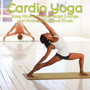 Cardio Yoga – Easy Fitness & Power Yoga Lounge and Ambient Workout Music