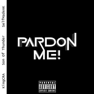 PARDON ME (feat. KingCra & SelfMadeAK) (Explicit)