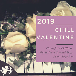 Chill Valentine 2019 - Piano Jazz Chillout Music for a Special Day Spent Together