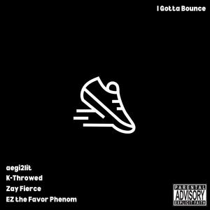 I Gotta Bounce (feat. K-Throwed, Zay Fierce & EZ the Favor Phenom)