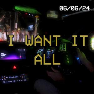 I Want It All
