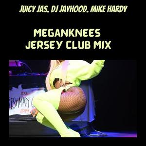 MEGAN KNEES (feat. Mike Hardy & Dj Jayhood) [JERSEY CLUB MIX]