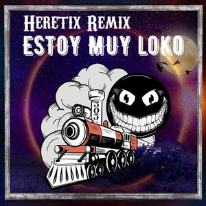 Estoy Muy Loko (Heretix Remix)