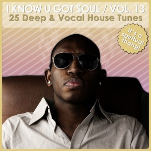 I Know U Got Soul, Vol. 13 - Deep & Vocal House Tunes