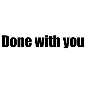 Done with you