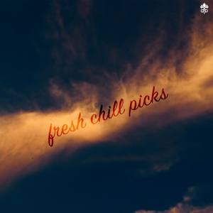 Fresh Chill Picks