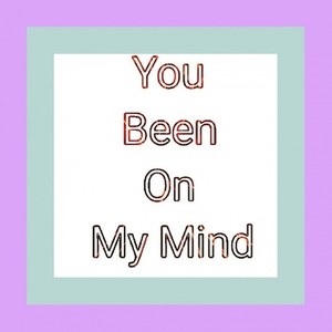 You been on my mind
