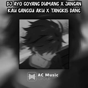 DJ AYO GOYANG DUMANG X JANGAN KAU GANGGU AKU X TANGKIS DANG AKU BELUM MANDI