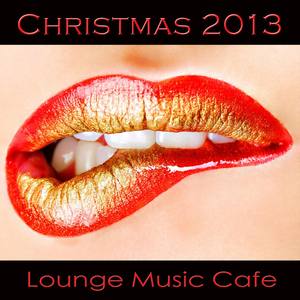 Christmas 2013 Lounge Music Cafe (Xmas Lounge Cocktail Music Collection Compiled By Color Del Mar De