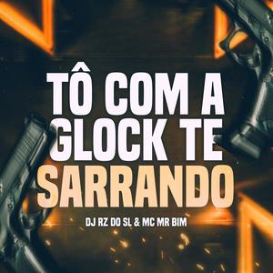 Tô Com a Glock Te Sarrando (feat. Mc Mr. Bim)