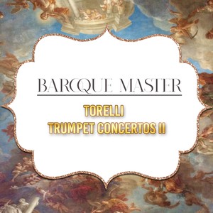 Baroque Master, Torelli - Trumpet Concertos II