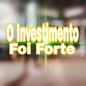 O Investimento Foi Forte